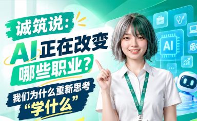 诚筑说：AI正在改变哪些职业？我们为什么重新思考“学什么”